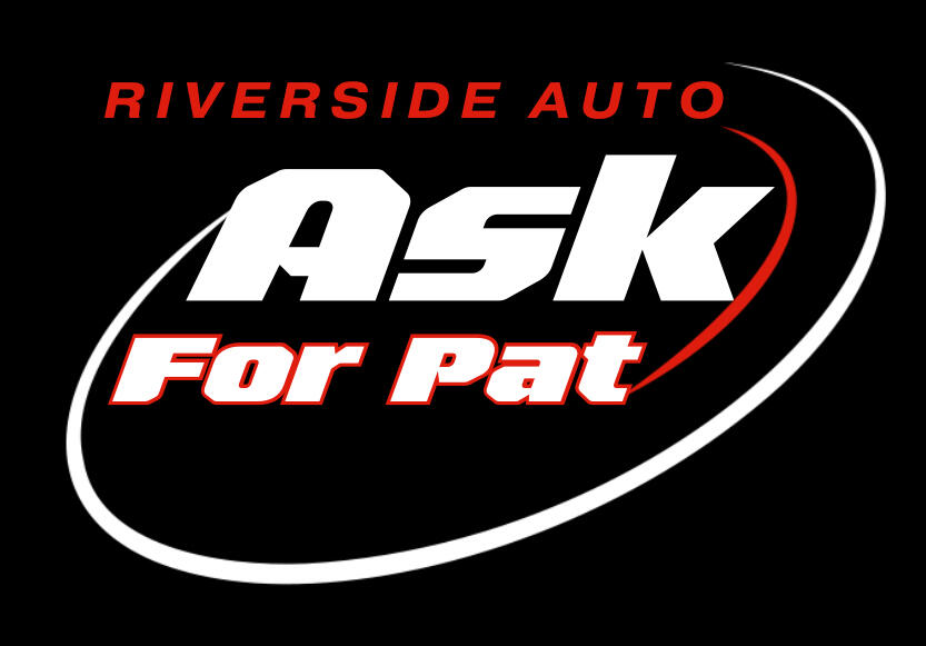 When you Ask For Pat at Riverside, you are furthering my ability to provide community support. Whether you buy or not, I appreci ask for pat at riverside auto group